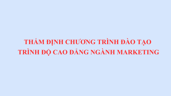 THẨM ĐỊNH CHƯƠNG TRÌNH ĐÀO TẠO TRÌNH ĐỘ CAO ĐẲNG NGÀNH MARKETING